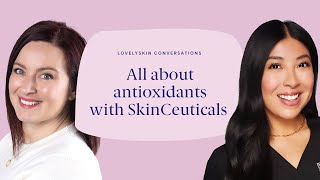 LovelySkin Conversations: All about antioxidants with SkinCeuticals