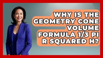 Why Is The Geometry Cone Volume Formula 1/3 Pi R Squared H? - All About Geometry