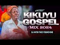 🔴2024 LATEST KIKUYU GOSPEL MIX  || DJ MYSH | ft Phyllis Mbuthia,Moseh Worshiper,Miriam Muthungu