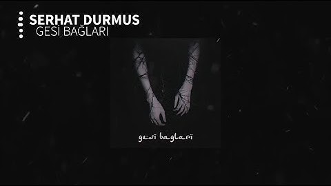 سرحات دورموس - جيسي باغلاري (Serhat Durmus - Gesi Bağları