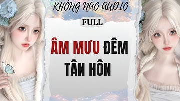 [TRUYỆN AUDIO] ÂM MƯU ĐÊM TÂN HÔN | KHÔNG NÃO AUDIO #audio #truyenaudio