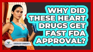 Why Did These Heart Drugs Get Fast FDA Approval? - Cardiology Community