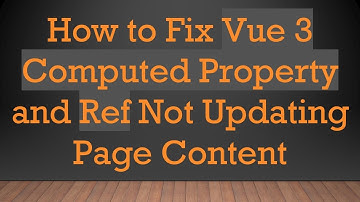 How to Fix Vue 3 Computed Property and Ref Not Updating Page Content