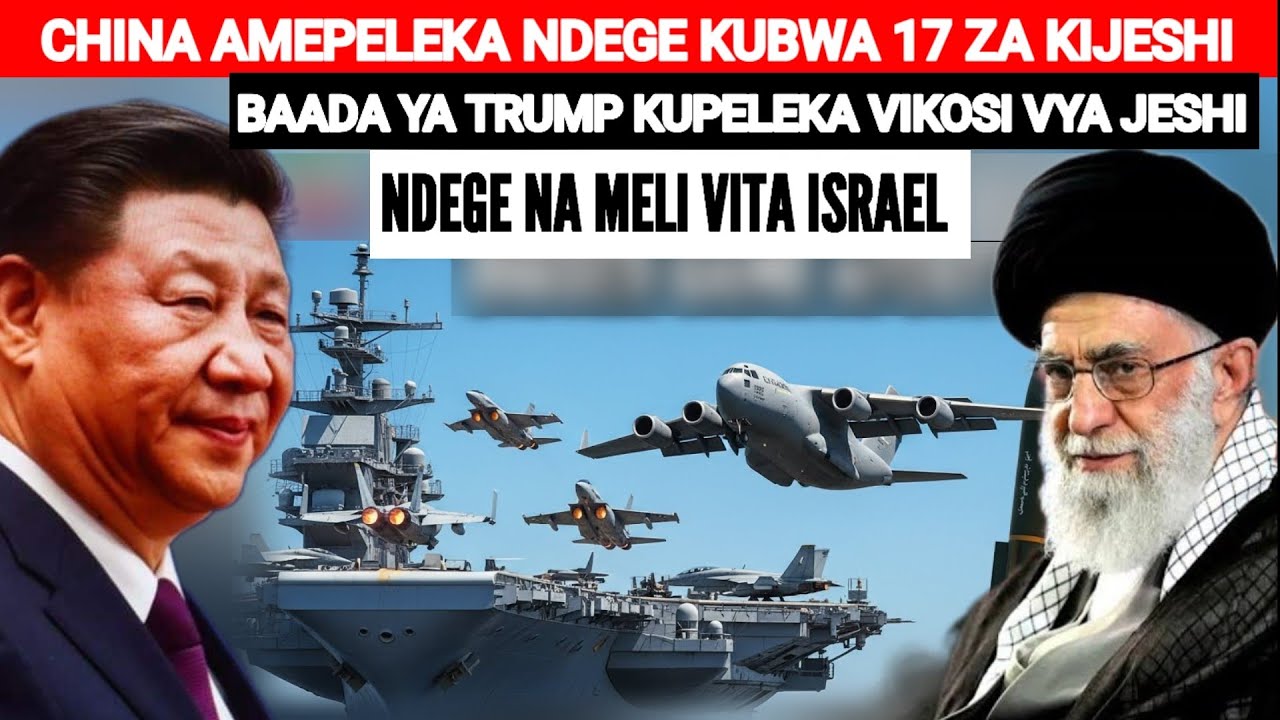 CHINA AMEPELEKA NDEGE KUBWA ZA KIJESHI 17 IRAN KUKABILIANA NA MAREKANI 