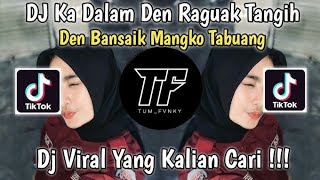 DJ KA DALAM DEN RAGUAK TANGIH || DJ MINANG VIRAL TIKTOK TERBARU FULL SONG TUM FVNKY 2026 !!