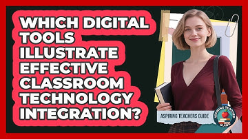 Which Digital Tools Illustrate Effective Classroom Technology Integration?