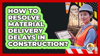 How To Resolve Material Delivery Delays In Construction?