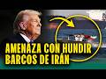 Trump amenaza hundir barcos que pongan minas en estrecho de Ormuz