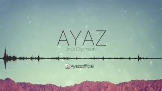 Ayaz Unut Diyorsun