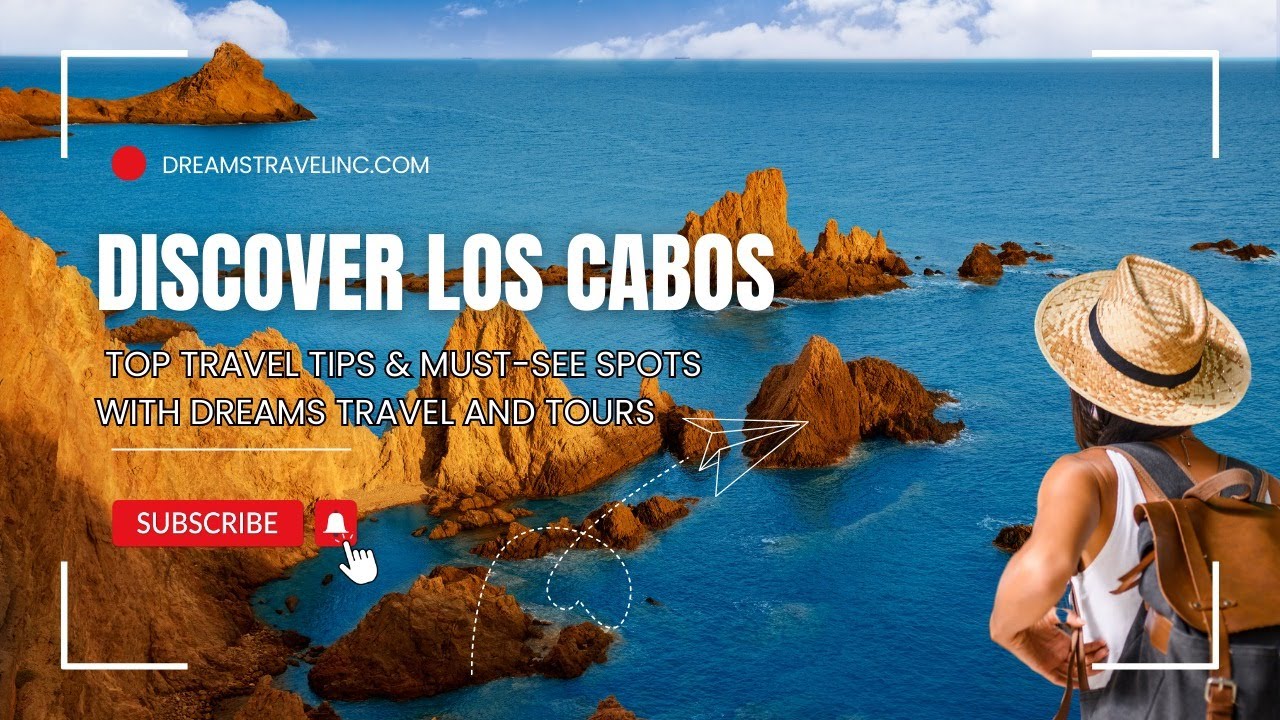 Discover Los Cabos: Top Travel Tips & Must-See Spots with Dreams Travel and Tours