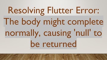 Resolving Flutter Error: The body might complete normally, causing 