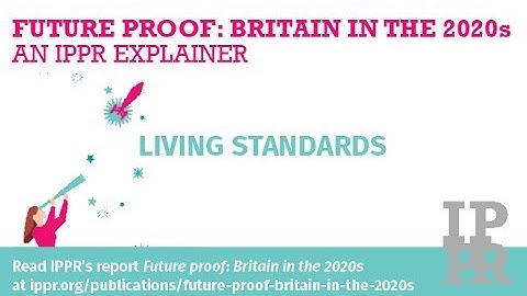 Future proof: Britain in the 2020s, an IPPR explainer - Living standards