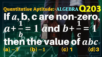 Q203 | If a, b, c are non-zero, a+1/b=1 and b+1/c=1, then the value of abc is | Algebra