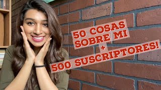 50 COSAS SOBRE MI + CELEBRACIÓN 500 SUSCRIPTORES!