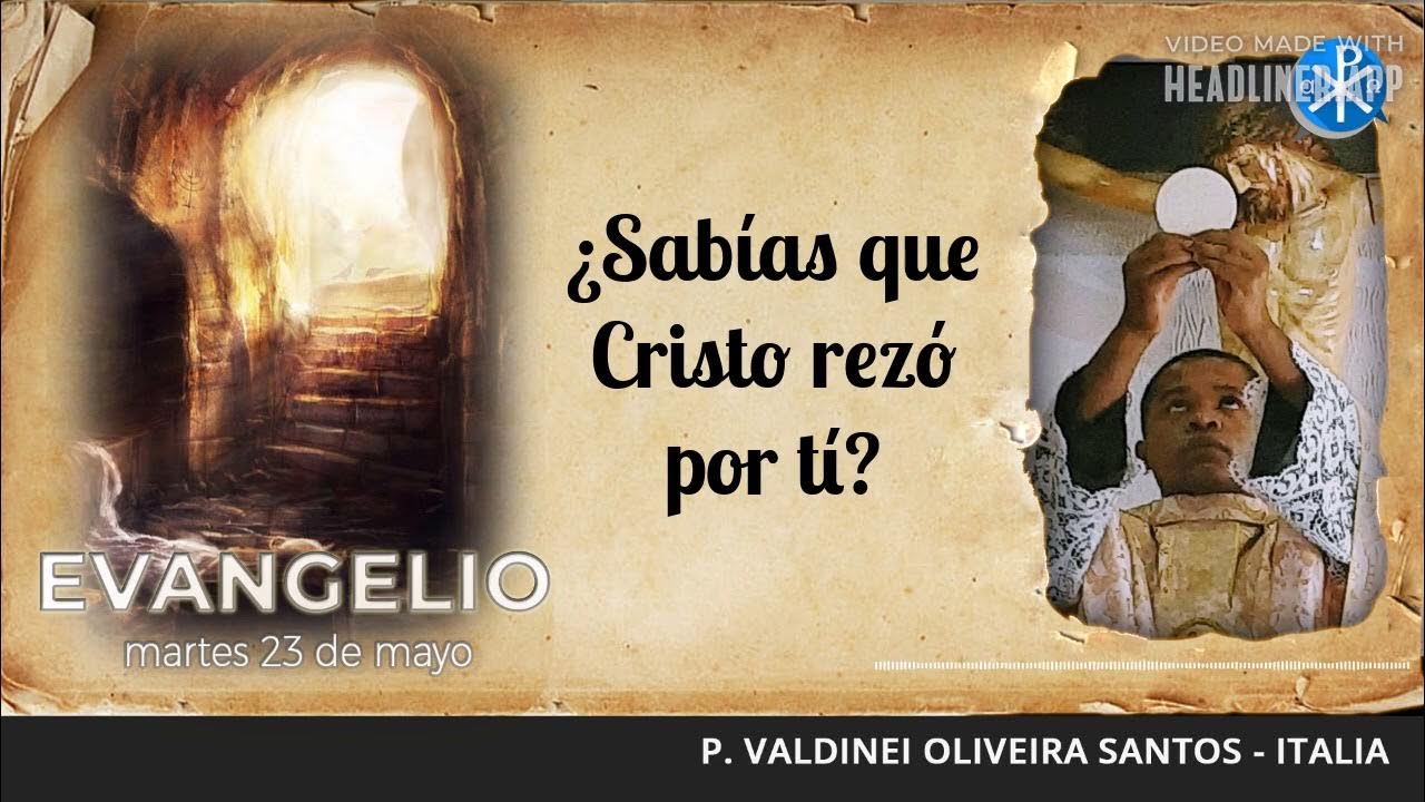 Evangelio de hoy, 23 de mayo de 2023 ¿Sabías que Cristo rezó por tí