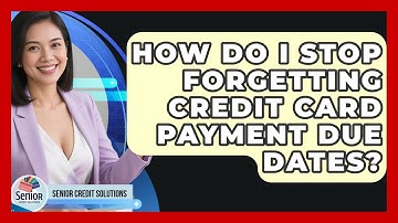How Do I Stop Forgetting Credit Card Payment Due Dates? - Senior Credit Solutions