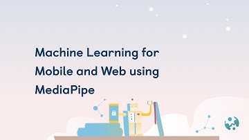 Machine Learning for Mobile and Web using MediaPipe