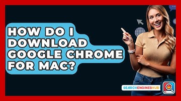 How Do I Download Google Chrome For Mac? - SearchEnginesHub.com