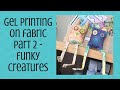 Gel Printing on Fabric Part 2 - Funky Creatures