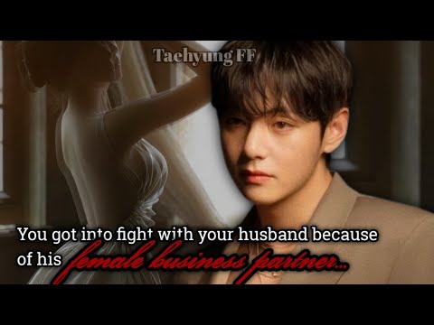 You got into fight with your husband because of his female business Partner...[Taehyung ff] Part-1