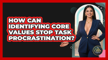 How Can Identifying Core Values Stop Task Procrastination? - The Life Coach Expert