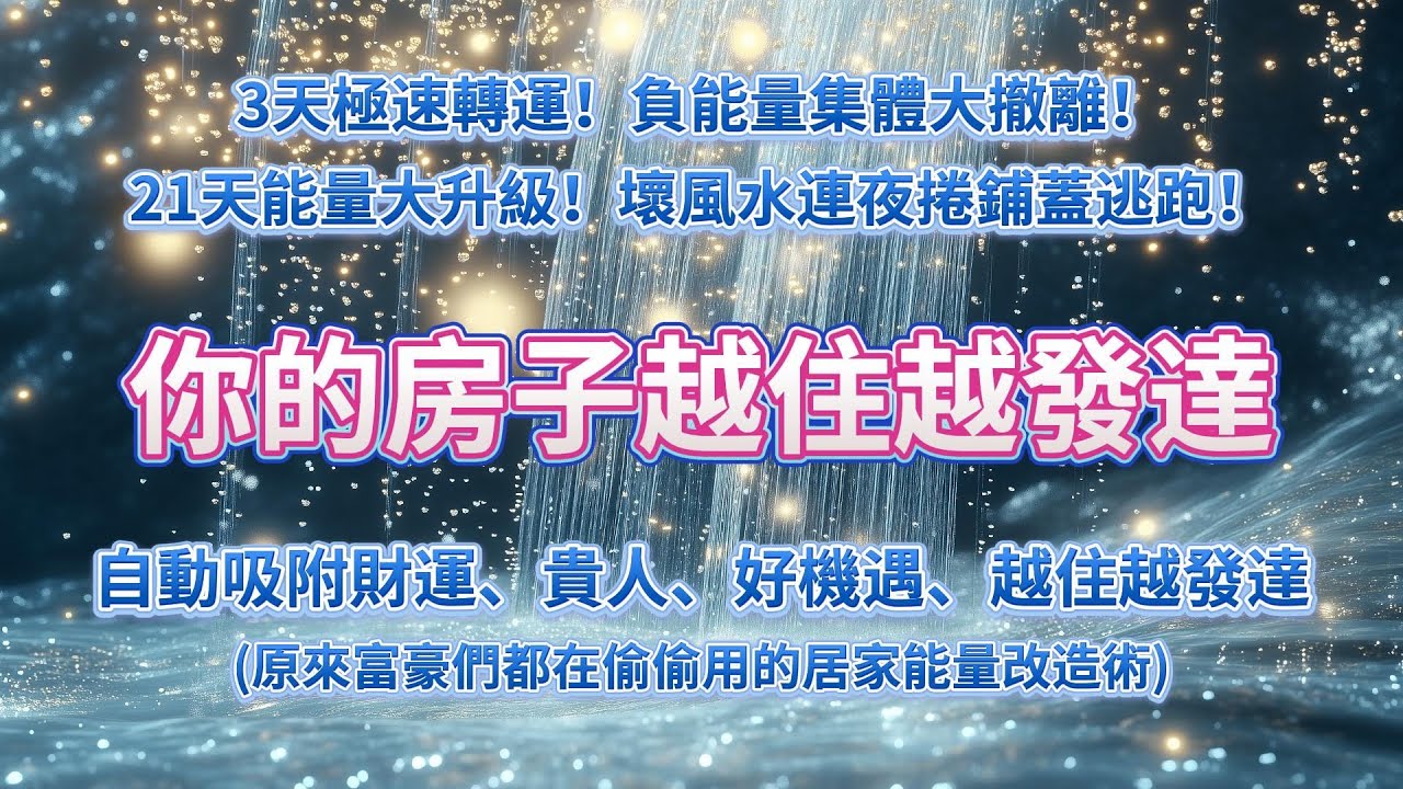 ⚠️原來富豪們都在偷偷用的居家能量改造術⚠️只需要聆聽👂 3天極速轉運！負能量集體大撤離，21天能量大升級！壞風水連夜捲鋪蓋逃跑！你的房子自動吸附財運、貴人、好機遇，越住越發達🔥 吸引力法則