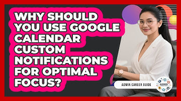 Why Should You Use Google Calendar Custom Notifications For Optimal Focus? - Admin Career Guide