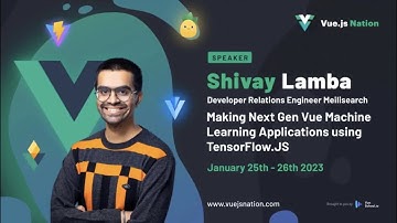 Making Next Gen Vue Machine Learning Applications using TensorFlow.js by Shivay Lamba: Vue.js Nation