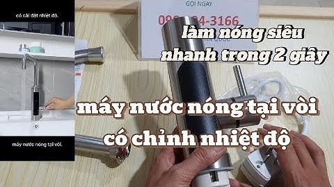 máy nước nóng trực tiếp tại vòi bản cao cấp có chỉnh nhiệt độ quá tiện.