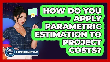 How Do You Apply Parametric Estimation To Project Costs?