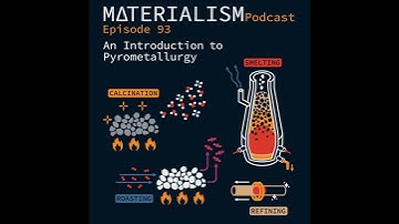 Episode 93: An Introduction to Pyrometallurgy