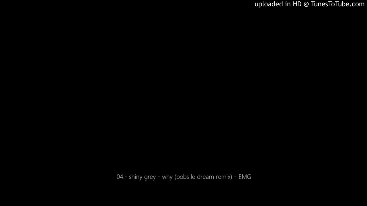 Guarda 04.- shiny grey - why (bobs le dream remix) - EMG su YouTube Guarda 04.- shiny grey - why (bobs le dream remix) - EMG su YouTube