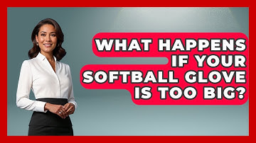 What Happens If Your Softball Glove Is Too Big? - Softball Basics and Beyond