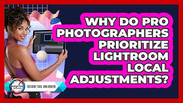 Why Do Pro Photographers Prioritize Lightroom Local Adjustments? - Design Tool Unlocked