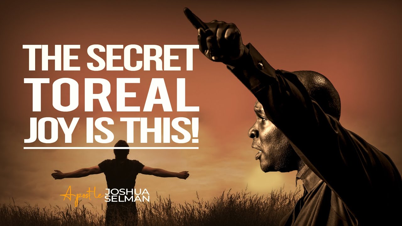 THE SECRETS TO TRUE JOY - APOSTLE JOSHUA SELMAN - YouTube