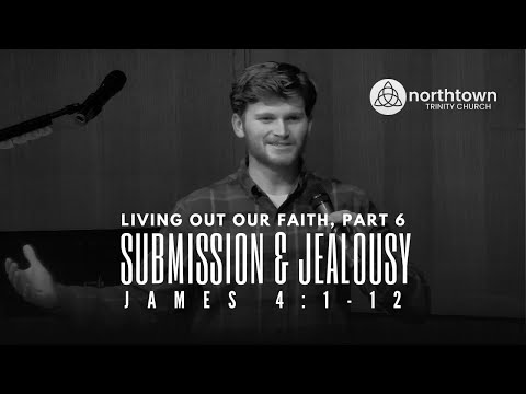 Living Out Our Faith, Part 6 — "Submission & Jealousy" (James 4:1-12)