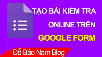 Cách tạo bài kiểm tra trên Google Form, tạo bài kiểm tra trắc nghiệm online