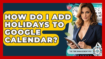 How Do I Add Holidays To Google Calendar? - The Time Management Pro