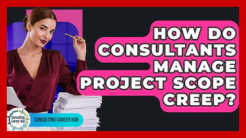 How Do Consultants Manage Project Scope Creep? - Consulting Career Hub