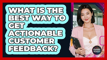 What Is The Best Way To Get Actionable Customer Feedback? - Founders Supporting Founders