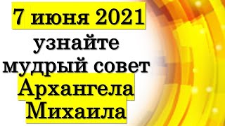 Получите мудрый совет от Архангела Михаила на 7 июня 2021 года