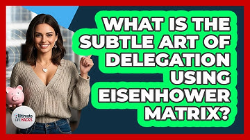 What Is The Subtle Art Of Delegation Using Eisenhower Matrix? - Ultimate Life Hacks