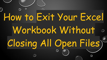 How to Exit Your Excel Workbook Without Closing All Open Files