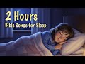 2 Hours Bible Songs for Sleep | Peaceful Christian Sleep Music | Quiet Time with God