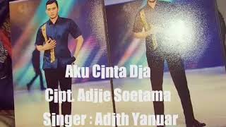 Aku Cinta Dia, Cipt. Adjie Soetama, Singer : Adith Yanuar