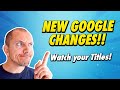New Google Changes For BLOGGERS (Watch Your Titles!)