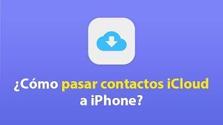 ¿Cómo pasar contactos de iCloud a iPhone nuevo? Sinconizar contactos con iCloud