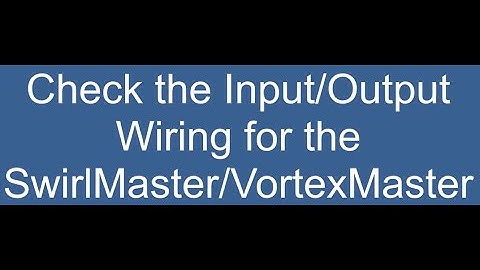 Check the input output wiring Vortex swirl