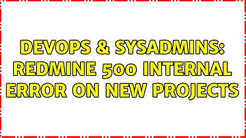DevOps & SysAdmins: Redmine 500 Internal Error on New Projects (2 Solutions!!)