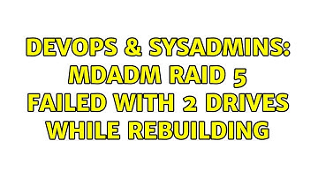 DevOps & SysAdmins: mdadm RAID 5 Failed with 2 Drives while rebuilding (3 Solutions!!)